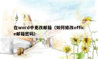 在word中更改邮箱（如何修改office邮箱密码）