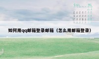 如何用qq邮箱登录邮箱（怎么用邮箱登录）