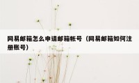 网易邮箱怎么申请邮箱帐号（网易邮箱如何注册账号）