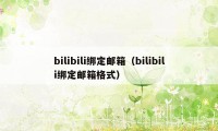 bilibili绑定邮箱（bilibili绑定邮箱格式）