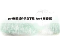 ps4破解插件网盘下载（ps4 破解器）