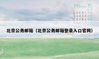 北京公务邮箱（北京公务邮箱登录入口官网）