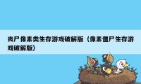 丧尸像素类生存游戏破解版（像素僵尸生存游戏破解版）