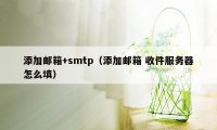 添加邮箱+smtp（添加邮箱 收件服务器怎么填）