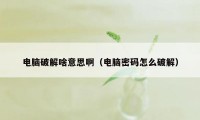 电脑破解啥意思啊（电脑密码怎么破解）