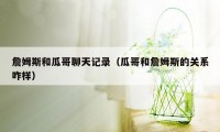 詹姆斯和瓜哥聊天记录（瓜哥和詹姆斯的关系咋样）