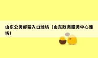 山东公务邮箱入口潍坊（山东政务服务中心潍坊）