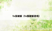 tv鼠破解（tv版破解游戏）