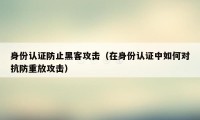 身份认证防止黑客攻击（在身份认证中如何对抗防重放攻击）