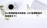 163免费邮箱手机登陆（163免费邮箱手机登陆不了）