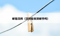 邮箱没网（没网能收到邮件吗）