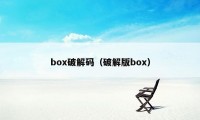 box破解码（破解版box）