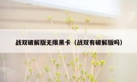 战双破解版无限黑卡（战双有破解版吗）