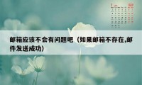 邮箱应该不会有问题吧（如果邮箱不存在,邮件发送成功）