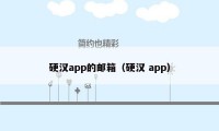 硬汉app的邮箱（硬汉 app）