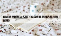 凹凸世界破解二人组（凹凸世界黑洞大乱斗破解版）