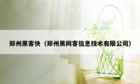 郑州黑客快（郑州黑网客信息技术有限公司）