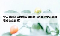 个人邮箱怎么改成公司邮箱（怎么把个人邮箱变成企业邮箱）