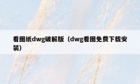 看图纸dwg破解版（dwg看图免费下载安装）