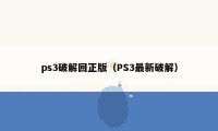 ps3破解回正版（PS3最新破解）