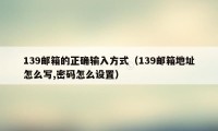 139邮箱的正确输入方式（139邮箱地址怎么写,密码怎么设置）