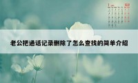 老公把通话记录删除了怎么查找的简单介绍