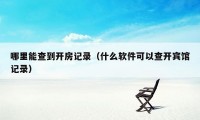 哪里能查到开房记录（什么软件可以查开宾馆记录）