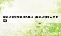 南昌华勤企业邮箱怎么填（南昌华勤办公室电话）