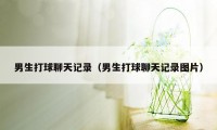 男生打球聊天记录（男生打球聊天记录图片）