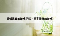 类似黑客的游戏下载（黑客题材的游戏）