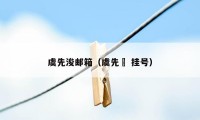 虞先浚邮箱（虞先濬 挂号）