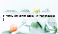 广汽埃安总经理古惠南邮箱（广汽古惠南年龄）