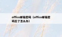 office邮箱密码（office邮箱密码忘了怎么办）