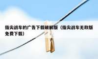 指尖战车的广告下载破解版（指尖战车无敌版免费下载）