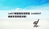 cad17破解版安装教程（cad2017破解安装教程详解）