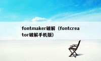 fontmaker破解（fontcreator破解手机版）