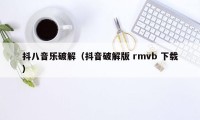 抖八音乐破解（抖音破解版 rmvb 下载）