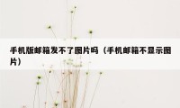 手机版邮箱发不了图片吗（手机邮箱不显示图片）