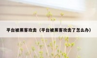 平台被黑客攻击（平台被黑客攻击了怎么办）