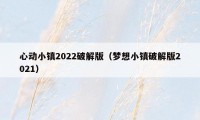 心动小镇2022破解版（梦想小镇破解版2021）