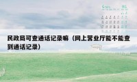 民政局可查通话记录嘛（网上营业厅能不能查到通话记录）