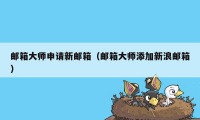 邮箱大师申请新邮箱（邮箱大师添加新浪邮箱）