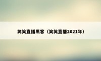 笑笑直播黑客（笑笑直播2021年）