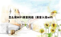 怎么用WiFi黑客网络（黑客入侵wifi）