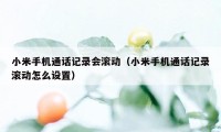 小米手机通话记录会滚动（小米手机通话记录滚动怎么设置）