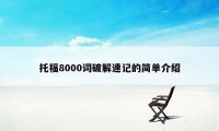 托福8000词破解速记的简单介绍