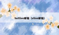 hotlive邮箱（vlive邮箱）