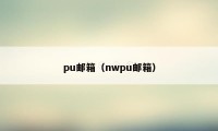 pu邮箱（nwpu邮箱）