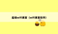 超级wifi黑客（wifi黑客软件）