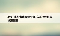 2077法术书破解哪个好（2077传说级快速破解）